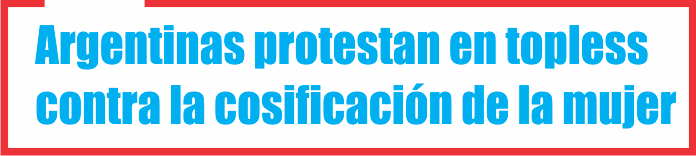  Argentinas protestan en topless contra la cosificación de la mujer