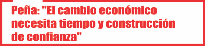 Peña: «El cambio económico necesita tiempo y construcción de confianza»