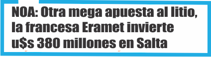  NOA: Otra mega apuesta al litio, la francesa Eramet invierte u$s 380 millones en Salta