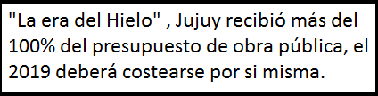  «La era del Hielo» , Jujuy ya recibió mas del 100% del presupuesto de obra pública para el 2018: 125,82%, el 2019 deberá costearse por si misma 