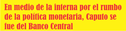  En medio de la interna por el rumbo de la política monetaria, Caputo se fue del Banco Central