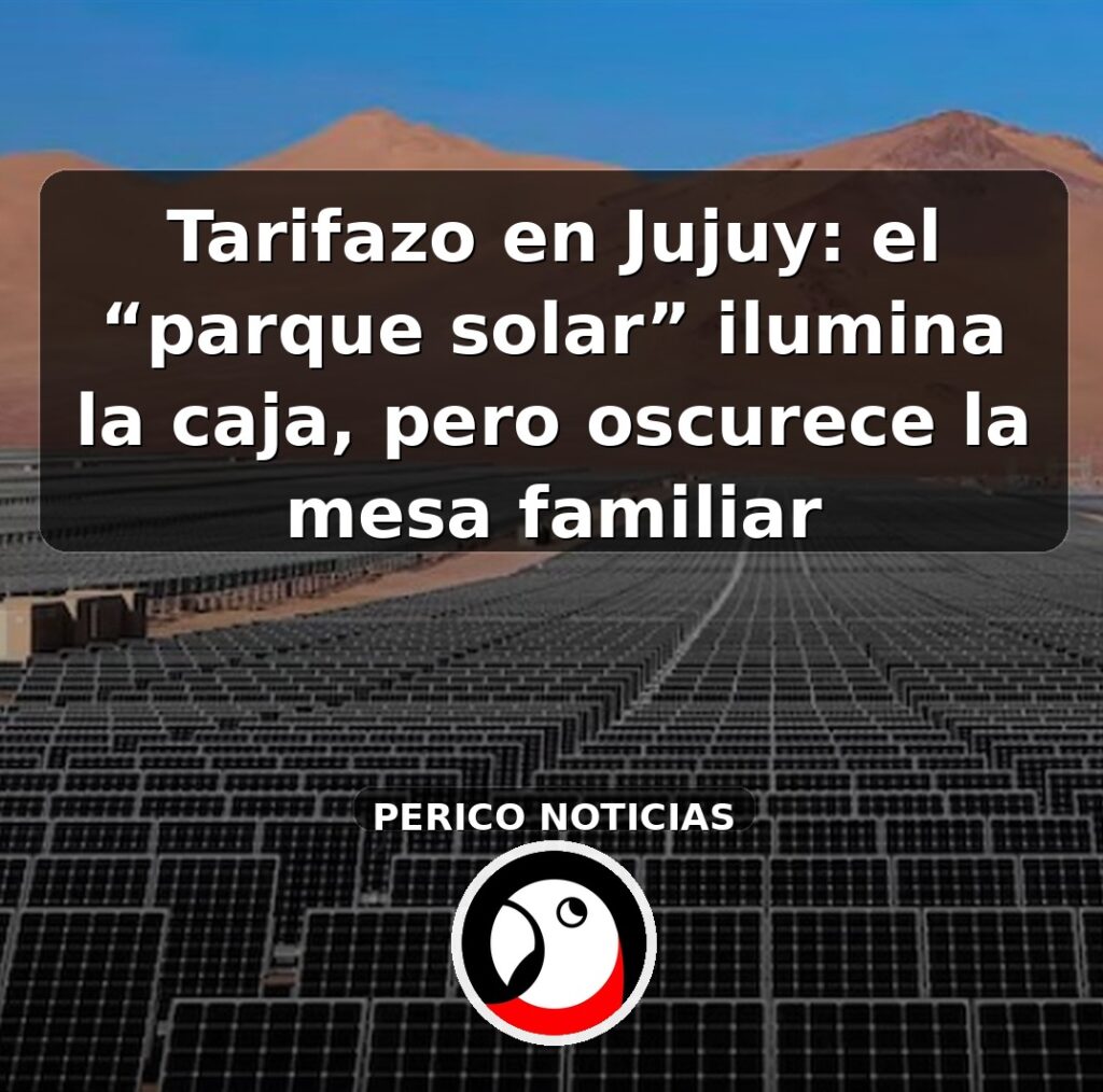 Tarifazo en Jujuy: el “parque solar” ilumina la caja, pero oscurece la mesa familiar