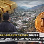 Cuando el oro grita y Bitcoin titubea: la alerta global que Jujuy no puede ignorar